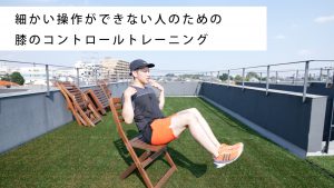 細かい操作ができない人のための膝のコントロールトレーニング｜One Point Lesson No.22